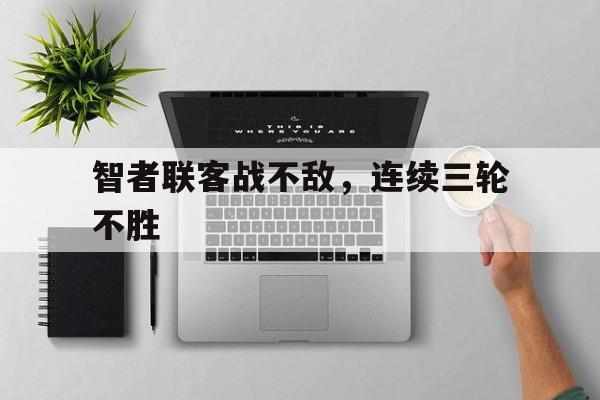 澳客体育中国官网-智者联客战不敌，连续三轮不胜的简单介绍